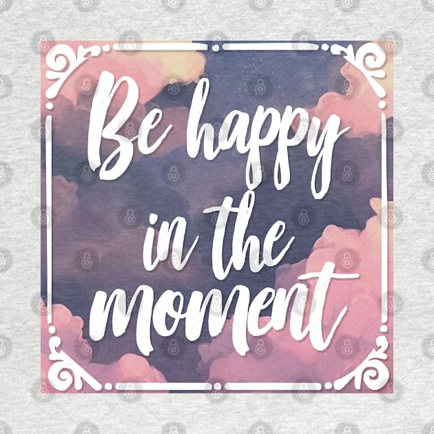 Be Happy In The Moment - Mindfulness Statement Design by DankFutura